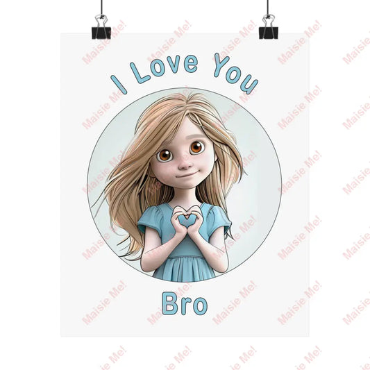 I Love You Bro Poster 9’ X 11’ / Matte